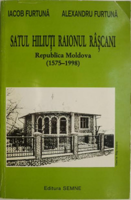 Satul Hiliuti. Raionul Rascani. Republica Moldova (1575-1998) &amp;ndash; Iacob Furtuna, Alexandru Furtuna foto