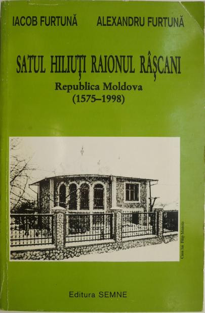 Satul Hiliuti. Raionul Rascani. Republica Moldova (1575-1998) &ndash; Iacob Furtuna, Alexandru Furtuna
