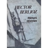 Marturii epistolare - Hector Berlioz - 1987