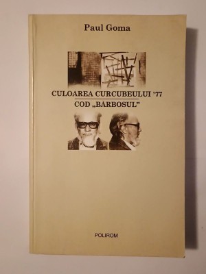 Paul Goma - Culoarea curcubeului `77. Cod Bărbosul (din dosarele Securității, 1957-1977) (puțin uzată, vezi descriere) foto