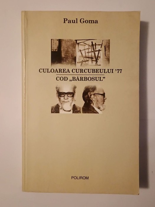 Paul Goma - Culoarea curcubeului `77. Cod Bărbosul (din dosarele Securității, 1957-1977) (puțin uzată, vezi descriere)