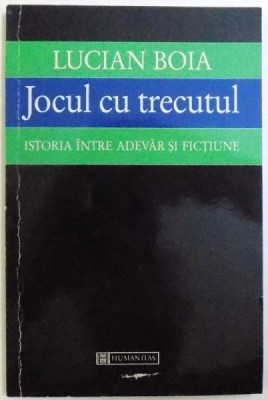 JOCUL CU TRECUTUL , ISTORIA INTRE ADEVAR SI FICTIUNE de LUCIAN BOIA ,1998 foto