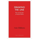 Drawing the Line: The Irish Border in British Politics