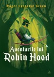Aventurile lui Robin Hood - Roger Lancelyn Green - Editura Curtea Veche