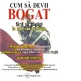 Cum sa devii bogat, fara sa castigi la loto sau la bingo - Keith Schreiter