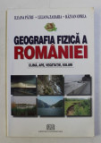 GEOGRAFIA FIZICA A ROMANIEI - SLIMA , APE , VEGETATIE , SOLURI de ILEANA PATRU ...RAZVAN OPREA , 2006