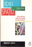 AS - JEREMY GRAY - IDEI DESPRE SPATIU, EUCLIDIAN, NEEUCLIDIAN SI RELATIVIST