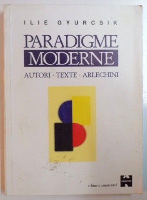 PARADIGME MODERNE : AUTORI - TEXTE - ARLECHINI de ILIE GYURCSIK , 2000 foto