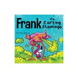 Frank the Farting Flamingo: A Story About a Flamingo Who Farts
