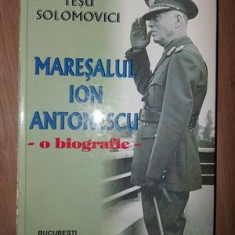 Maresalul Ion Antonescu O biografie- Tesu Solomovici