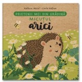 Prietenii mei din gradina. Micutul arici - Carla Hafner, Kathrin Wessel
