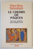 LE CHEMIN DE PAQUES , EXERCICES SPIRITUELS POUR CHANGER DE VIE par PETER - HANS KOLVENBACH , 1990