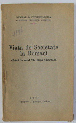 VIATA DE SOCIETATE LA ROMANI ( PANA LA ANUL 192 DUPA CHRISTOC ) de NICOLAE D. PETRESCU - ZOITA , 1928 , DEDICATIE * foto