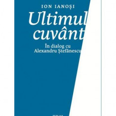 Ultimul cuvânt. În dialog cu Alexandru Ștefănescu - Paperback brosat - Ion Ianoşi - Trei