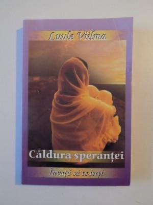 CALDURA SPERANTEI , INVATA SA TE IERTI de LUULE VIILMA , 2008 foto