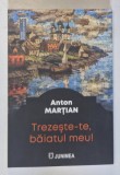 TREZESTE - TE , BAIATUL MEU ! de ANTON MARTIAN , 2023 , DEDICATIE *