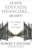 Cumpara ieftin Ce este educatia financiara... de fapt? De ce bogatii devin si mai bogati?/Robert T. Kiyosaki, Curtea Veche Publishing