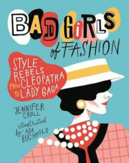 Bad Girls of Fashion: Style Rebels from Cleopatra to Lady Gaga, Paperback/Jennifer Croll foto