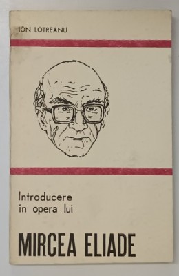 INTRODUCERE IN OPERA LUI MIRCEA ELIADE de ION LOTREANU , 1980 foto