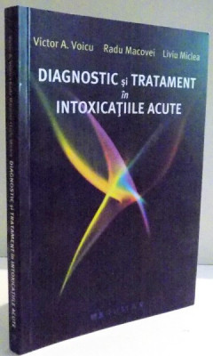 DIAGNOSTIC SI TRATAMENT IN INTOXICATIILE ACUTE de VICTOR A. VOICU...LIVIU MICLEA , 2006 foto