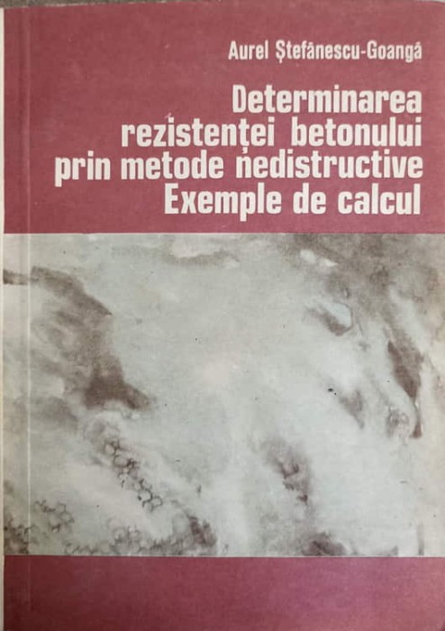 DETERMINAREA REZISTENTEI BETONULUI PRIN METODE NEDISTRUCTIVE. EXEMPLE DE CALCUL-AUREL STEFANESCU-GOANGA