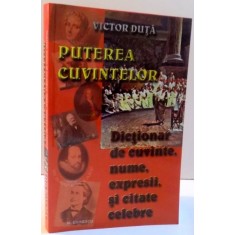 PUTEREA CUVINTELOR , DICTIONAR DE CUVINTE , NUME , EXPRESII SI CITATE CELEBRE de VICTOR DUTA , 2005