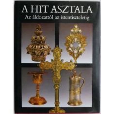 A hit asztala. Az aldozattol az istentiszteletig. Ot vallas liturgikus targyaibol