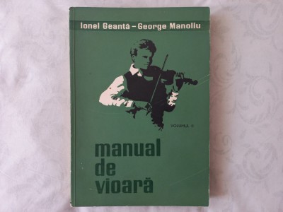MANUAL DE VIOARA - VOL. II. METODA GEANTĂ- MANOLIU - IONEL GEANTĂ, GEORGE MANOLIU. TIRAJ FOARTE MIC foto