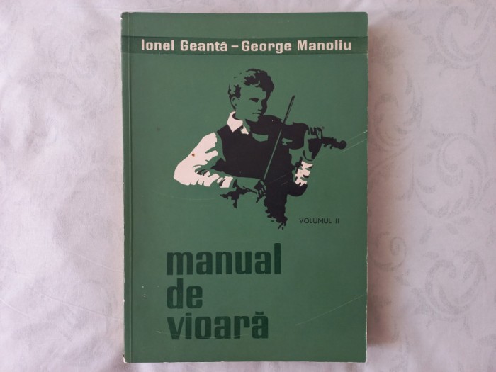 MANUAL DE VIOARA - VOL. II. METODA GEANTĂ- MANOLIU - IONEL GEANTĂ, GEORGE MANOLIU. TIRAJ FOARTE MIC