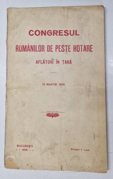 CONGRESUL ROMANILOR DE PESTE HOTARE AFLATORI IN TARA - 15 MARTIE , 1915