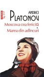 Moscova cea fericita. Marea din adancuri &ndash; Andrei Platonov