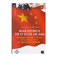 Maratonul de o suta de ani. Strategia secreta a Chinei de a inlocui SUA ca superputere globala