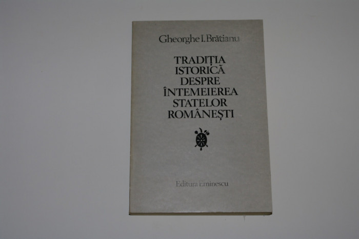 Traditia istorica despre intemeierea statelor romanesti Gheorghe I. Bratianu