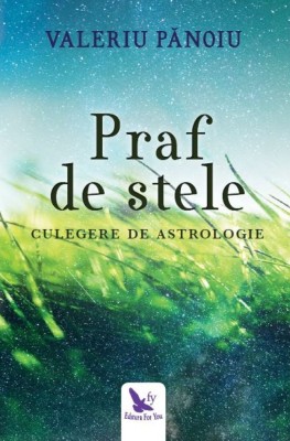 Praf De Stele. Culegere De Astrologie ,Valeriu Panoiu - Editura For You foto