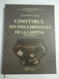 Cumpara ieftin CIMITIRUL DIN EPOCA BRONZULUI DE LA CAMPINA (jud. Prahova) - Alin FRINCULEASA