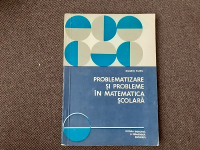 PROBLEMATIZARE SI PROBLEME IN MATEMATICA DE LICEU EUGEN RUSU 12/0 foto