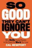 So Good They Can&#039;t Ignore You: Why Skills Trump Passion in the Quest for Work You Love