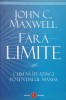 FARA LIMITE. CUM SA ITI ATINGI POTENTIALUL MAXIM-JOHN C. MAXWELL-236232