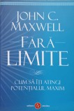 FARA LIMITE. CUM SA ITI ATINGI POTENTIALUL MAXIM-JOHN C. MAXWELL, 2017