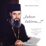 Iubesc iubirea...! - Arhim. Dumitru Cobzaru