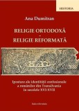 Religie ortodoxă - Religie reformată - Paperback brosat - Ana Dumitran - Ratio et Revelatio