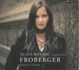 Johann Jakob Froberger Harpsichord Alina Rotaru - Suites &amp; Toccatas, CD