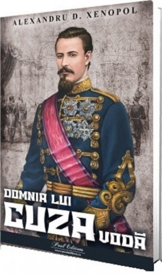 Domnia Lui Cuza Voda, Alexandru D. Xenopol - Editura Paul Editions foto