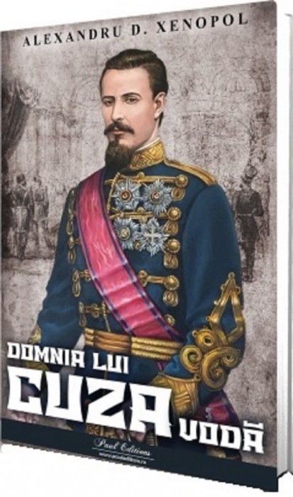 Domnia Lui Cuza Voda, Alexandru D. Xenopol - Editura Paul Editions