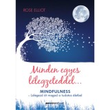 Minden egyes l&eacute;legzeteddel... - Mindfulness - L&eacute;legezd &aacute;t magad a tudatos &eacute;letbe! - Rose Elliot