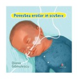 Povestea Eroilor in Scutece - Diana Gamulescu, Carti Non-fictiune, Paperback, Despre Prematuri si Emoții