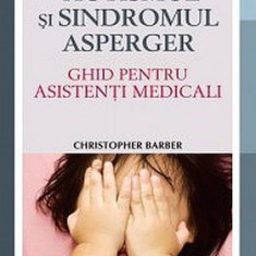 Autismul si Sindromul Asperger. Ghid pentru asistenti medicali