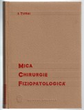 Mica chirurgie fiziopatologică - I. Turai - Ed. Medicala, 1966, cartonată