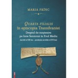 Quarta Filialis in Episcopia Transilvaniei - Maria Frinc