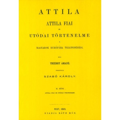 Attila. Attila fiai &amp;eacute;s ut&amp;oacute;dai t&amp;ouml;rt&amp;eacute;nelme a magyarok Eur&amp;oacute;p&amp;aacute;ba teleped&amp;eacute;s&amp;eacute;ig II. - Thierry Amad&amp;eacute; foto